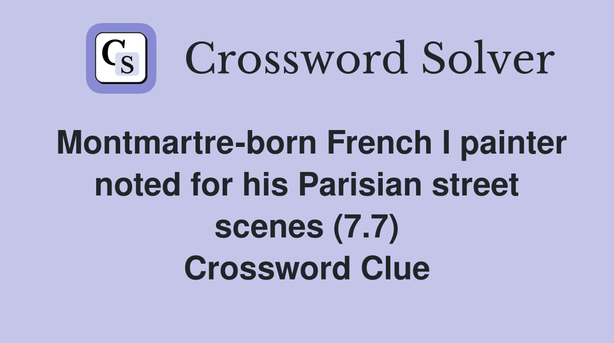Montmartre-born French I painter noted for his Parisian street scenes (7.7) Crossword Clue