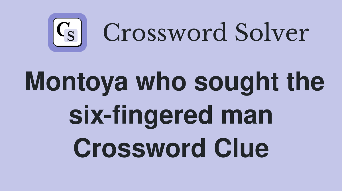 Montoya who sought the six-fingered man Crossword Clue