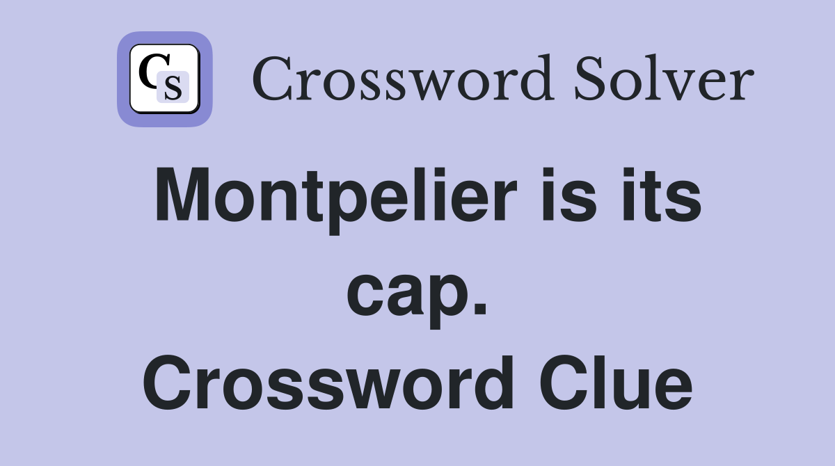Montpelier is its cap. Crossword Clue
