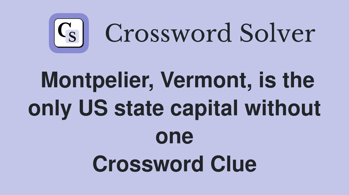 Montpelier, Vermont, is the only US state capital without one Crossword Clue