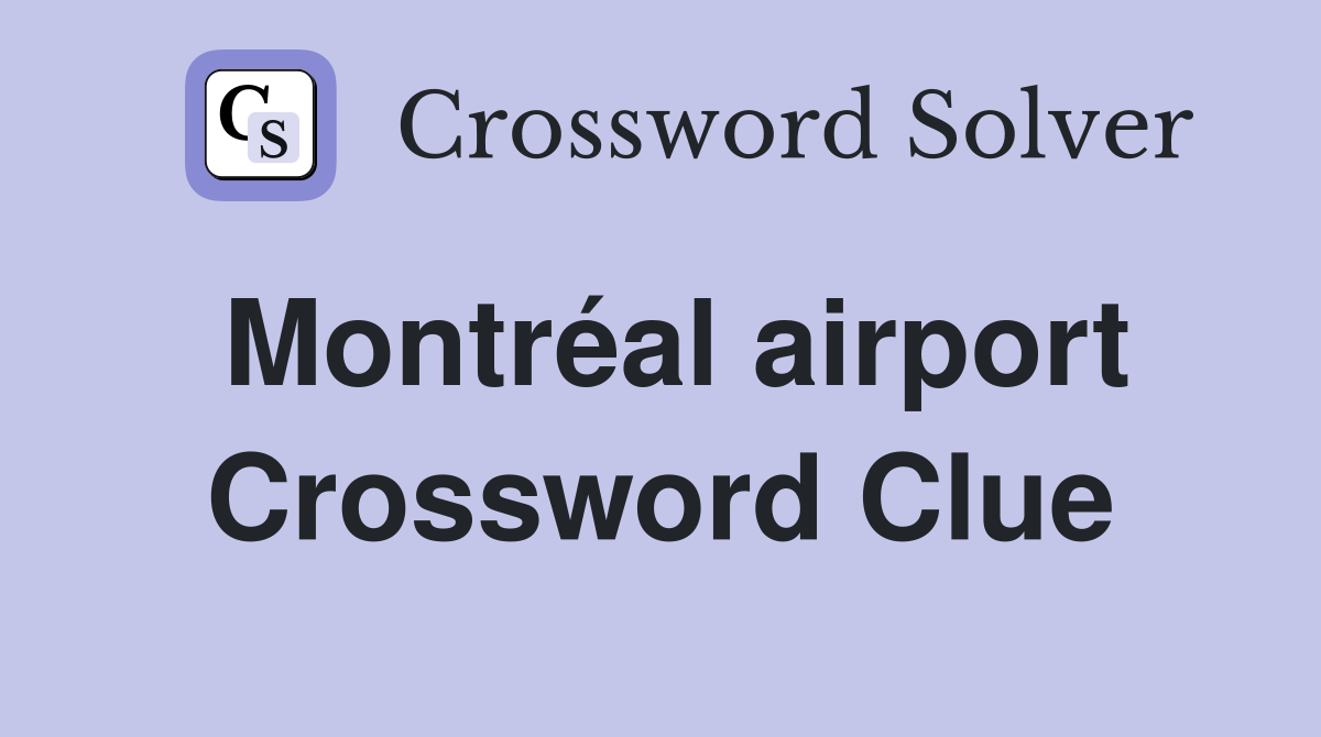 Montréal airport Crossword Clue