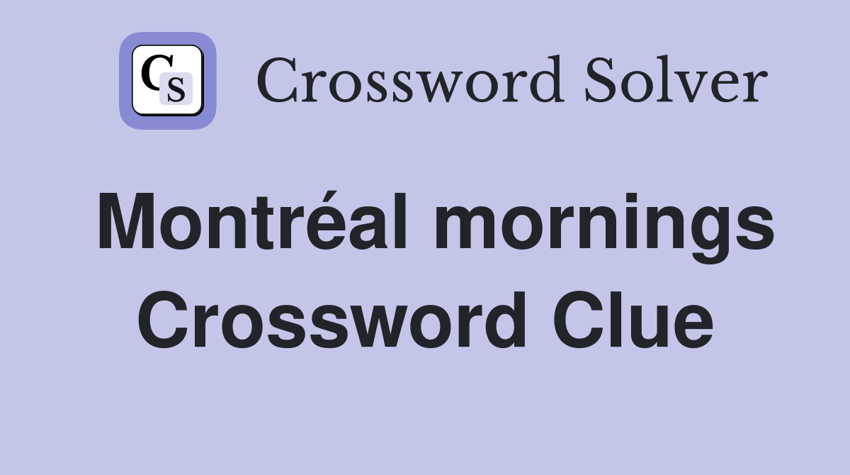 Montréal mornings Crossword Clue