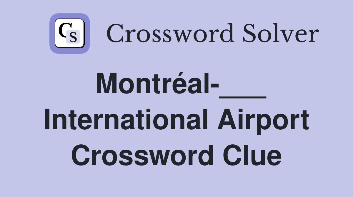 Montréal-___ International Airport Crossword Clue