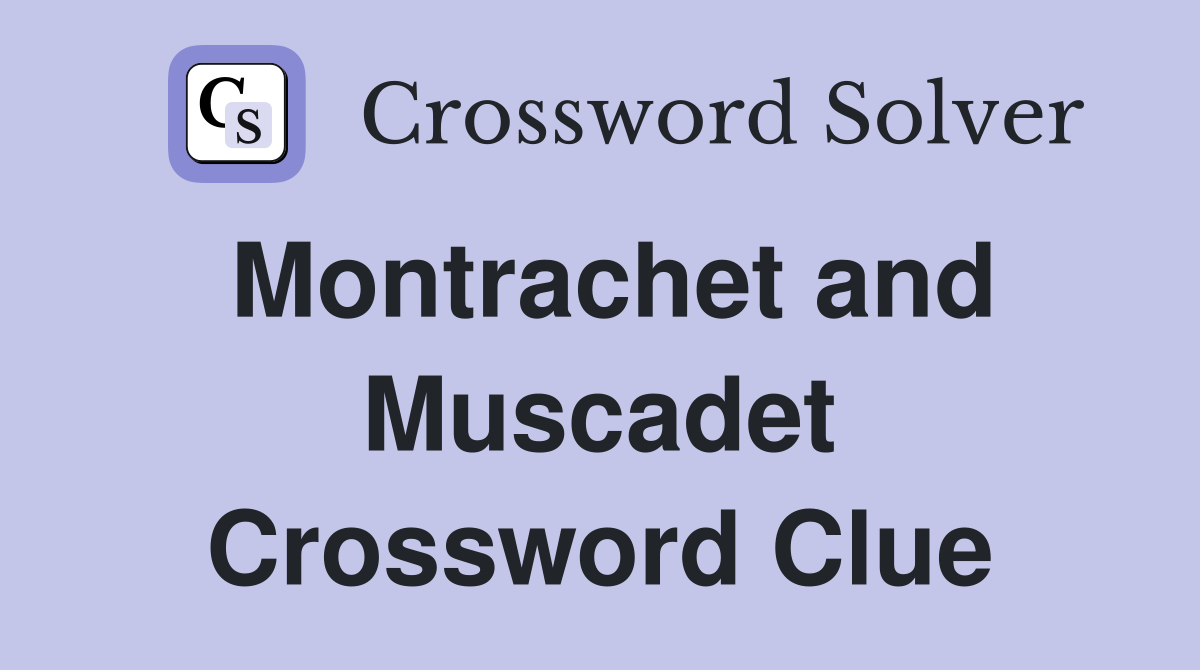 Montrachet and Muscadet Crossword Clue