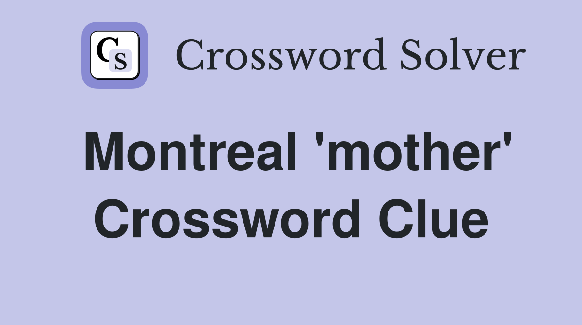 Montreal 'mother' Crossword Clue