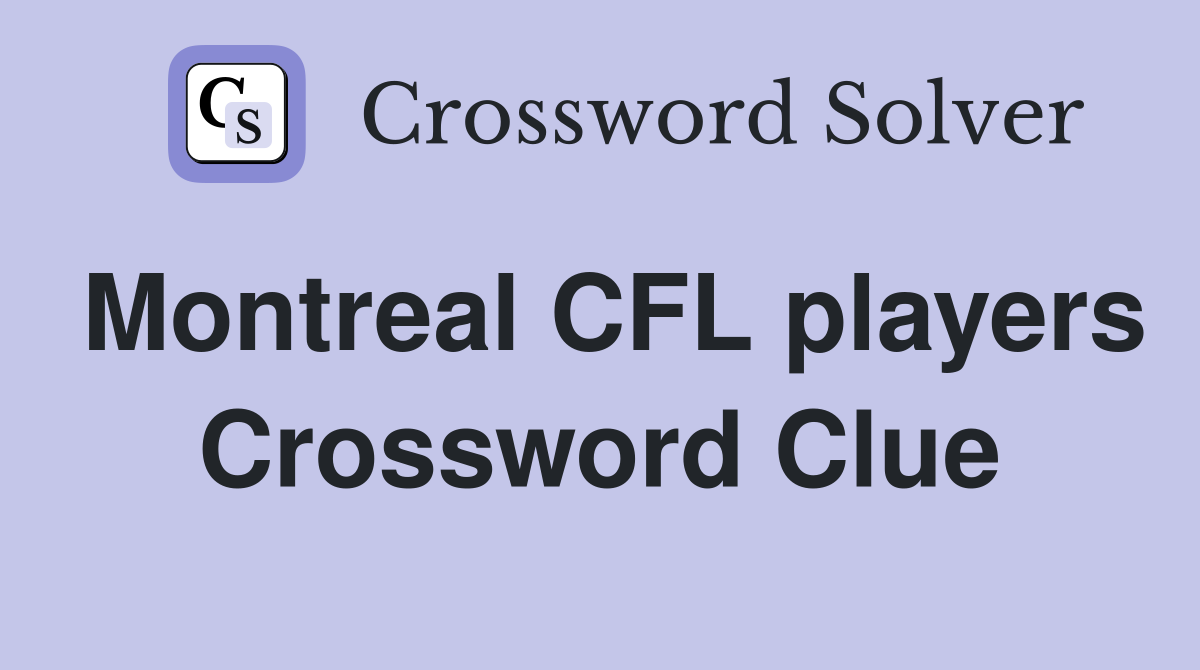 Montreal CFL players Crossword Clue