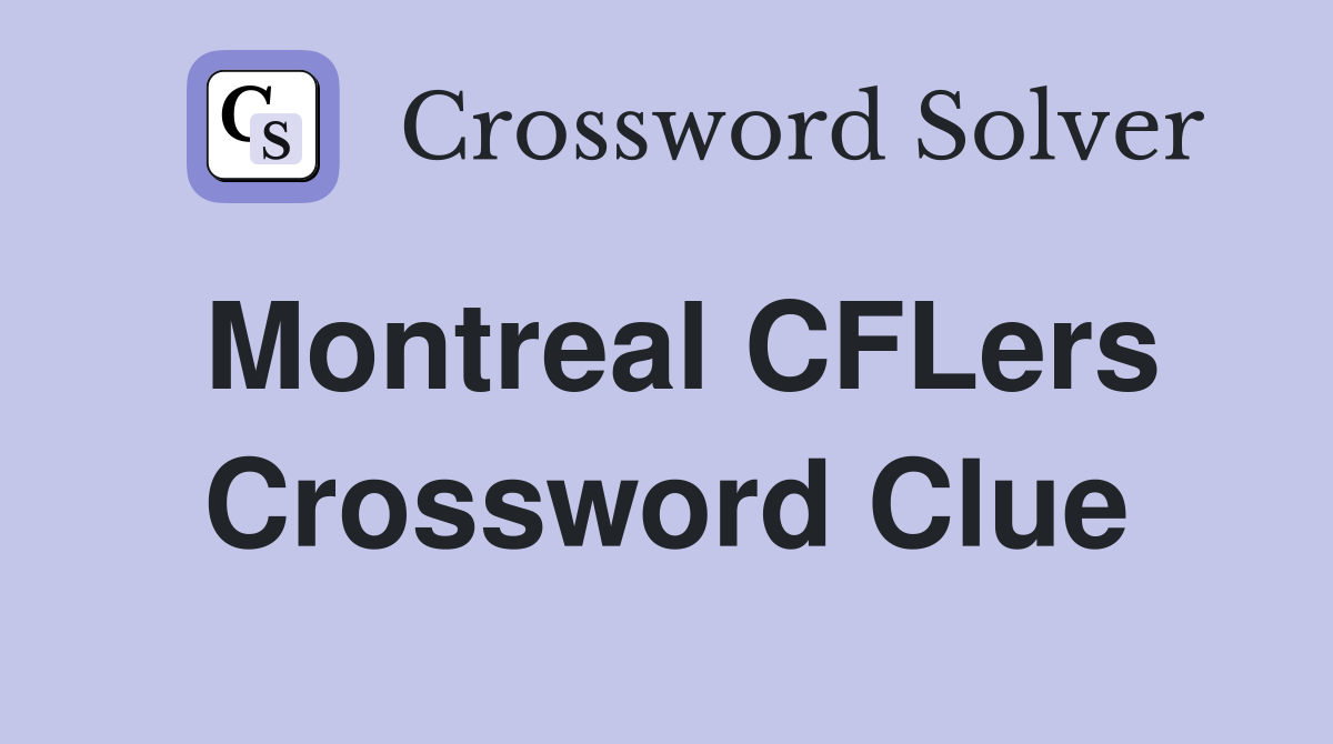 Montreal CFLers Crossword Clue