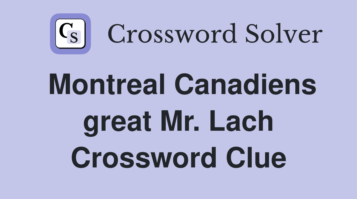 Montreal Canadiens great Mr. Lach Crossword Clue