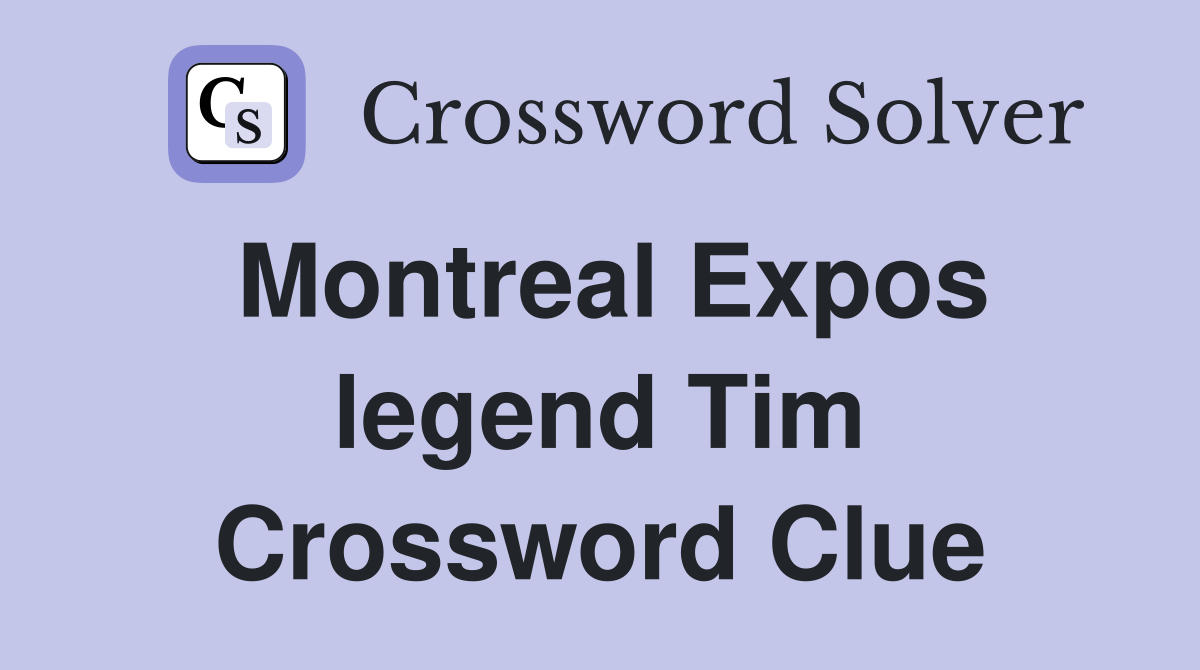 Montreal Expos legend Tim Crossword Clue