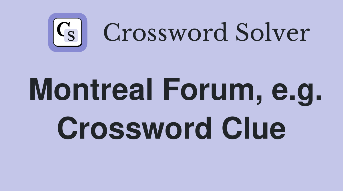 Montreal Forum, e.g. Crossword Clue