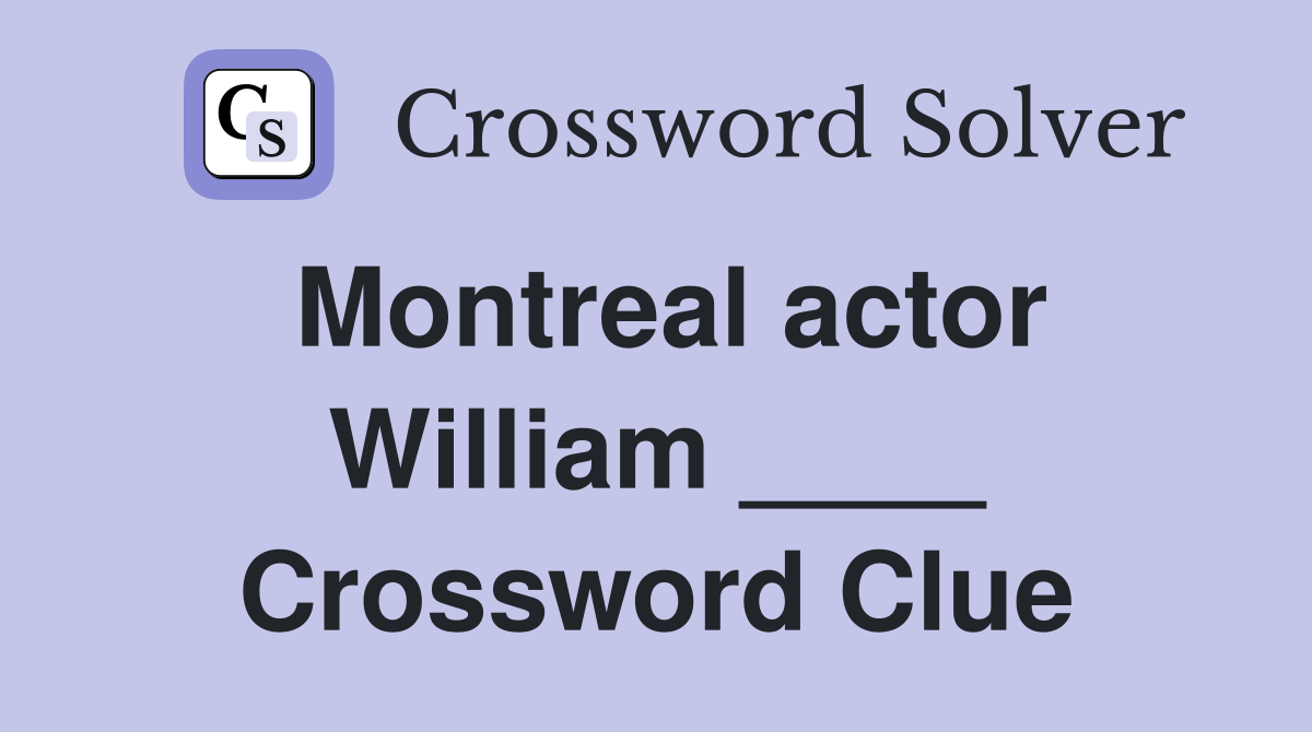 Montreal actor William ____ Crossword Clue