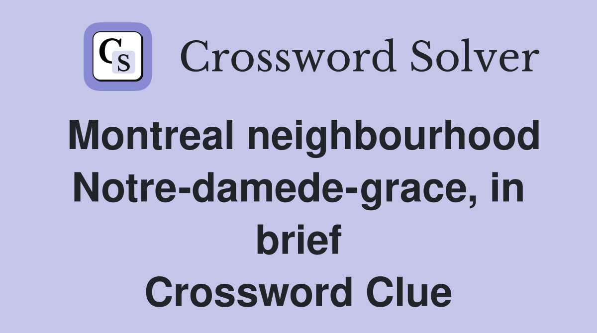 Montreal neighbourhood Notre-damede-grace, in brief Crossword Clue