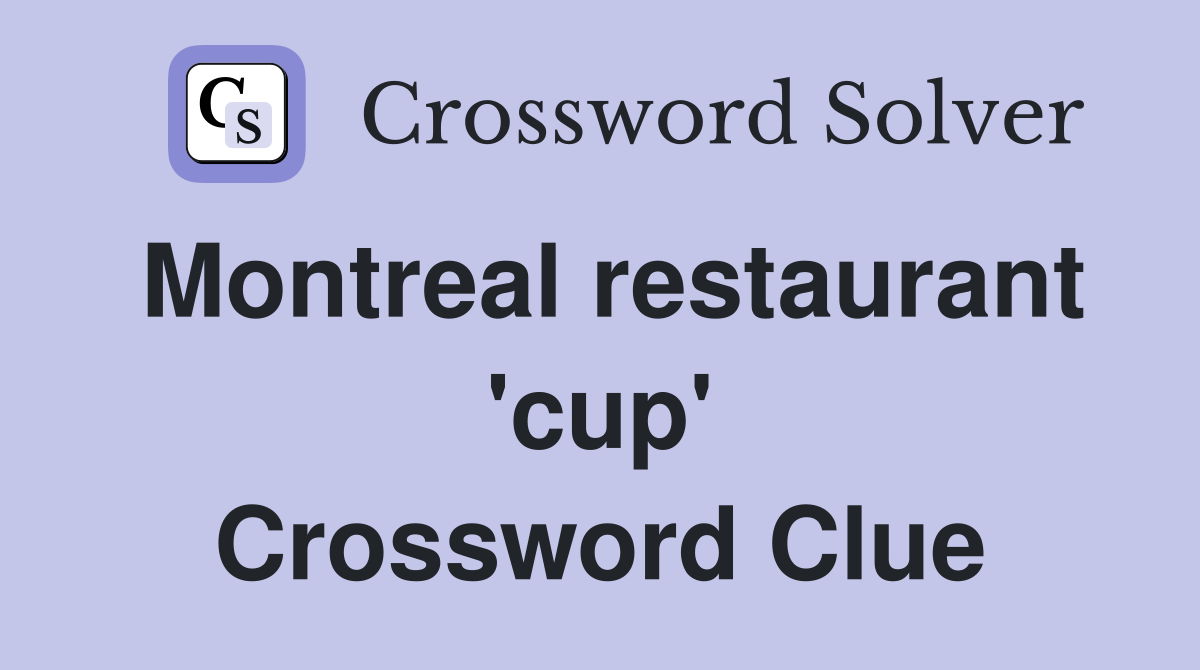 Montreal restaurant 'cup' Crossword Clue