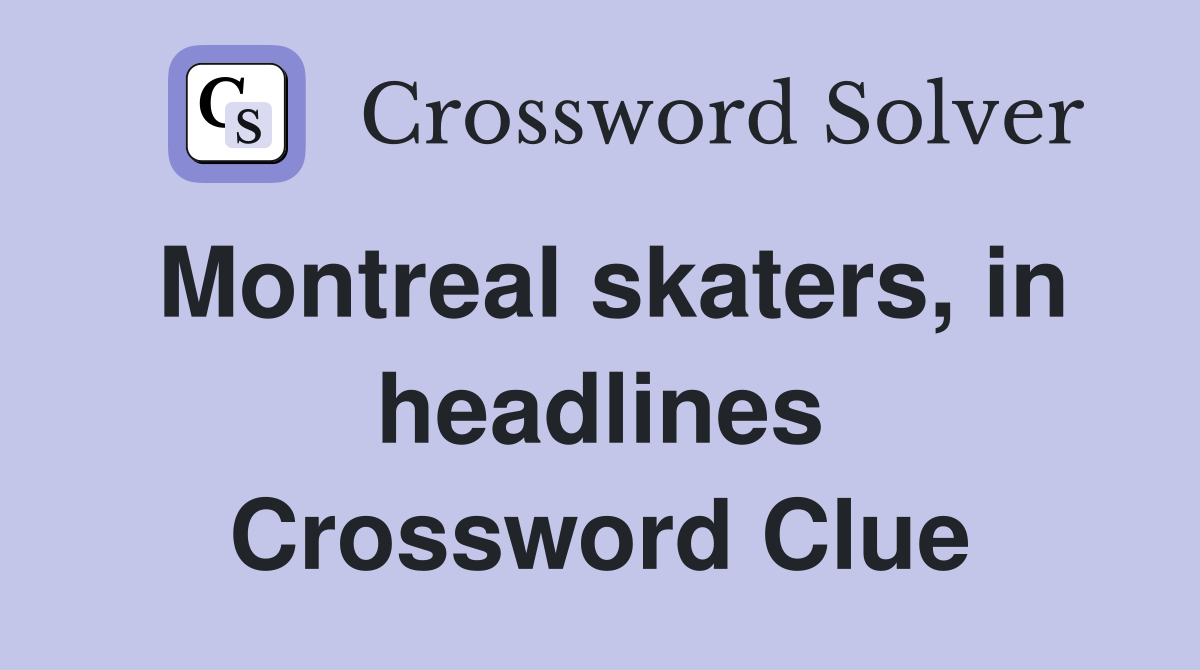 Montreal skaters, in headlines Crossword Clue