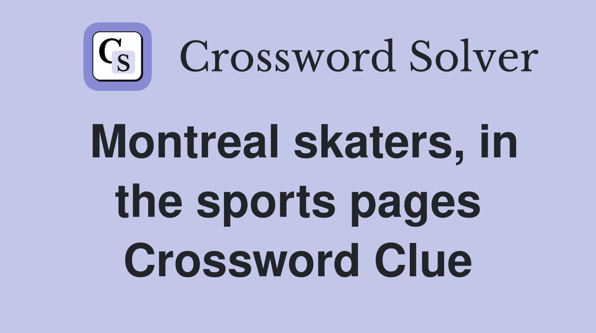 Montreal skaters, in the sports pages Crossword Clue