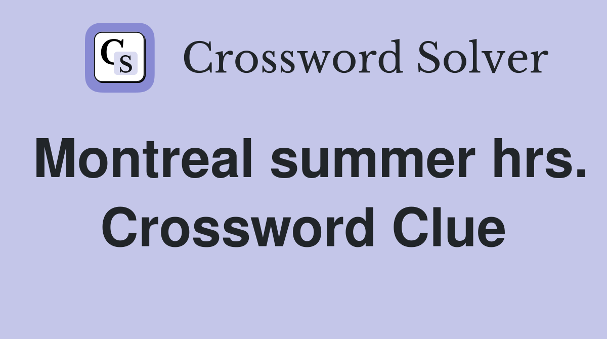 Montreal summer hrs. Crossword Clue