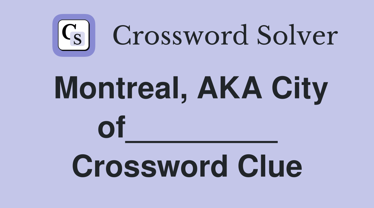 Montreal, AKA City of_________ Crossword Clue