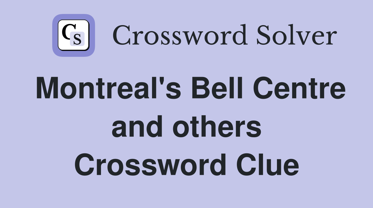 Montreal's Bell Centre and others Crossword Clue