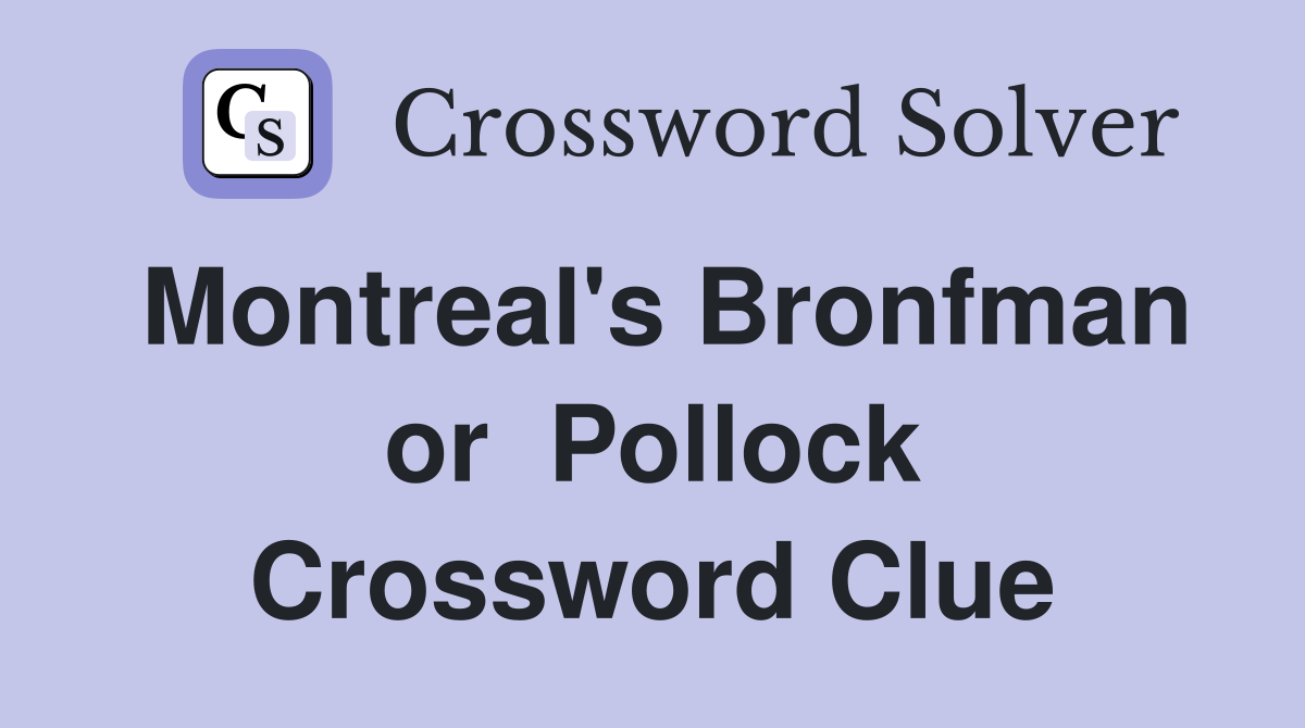 Montreal's Bronfman or  Pollock Crossword Clue