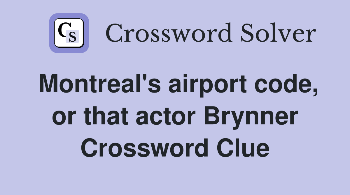 Montreal's airport code, or that actor Brynner Crossword Clue