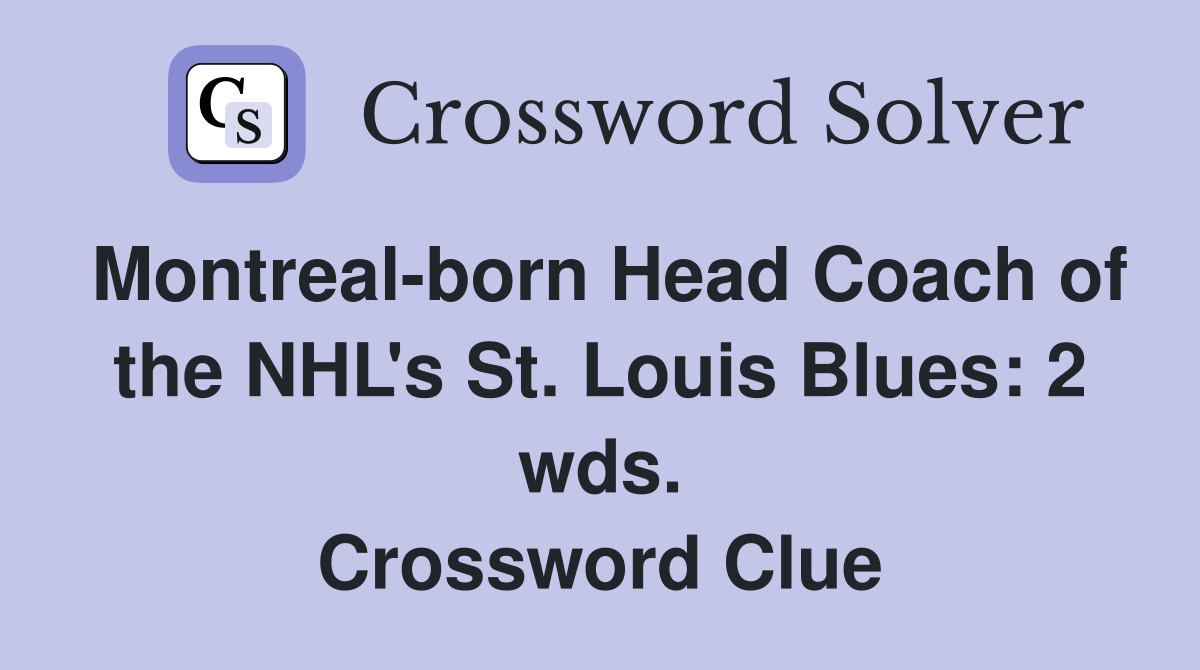 Montreal-born Head Coach of the NHL's St. Louis Blues: 2 wds. Crossword Clue