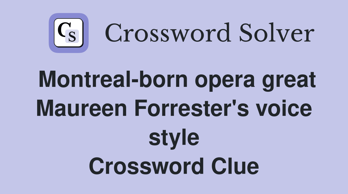 Montreal-born opera great Maureen Forrester's voice style Crossword Clue