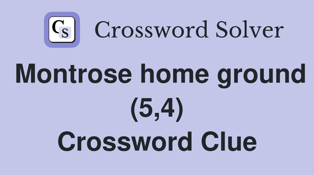 Montrose home ground (5,4) Crossword Clue