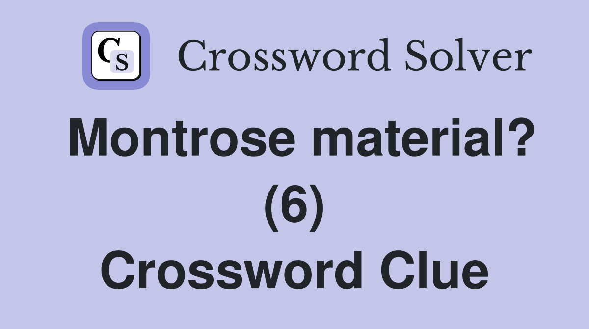 Montrose material? (6) Crossword Clue