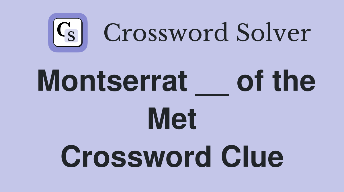 Montserrat __ of the Met Crossword Clue