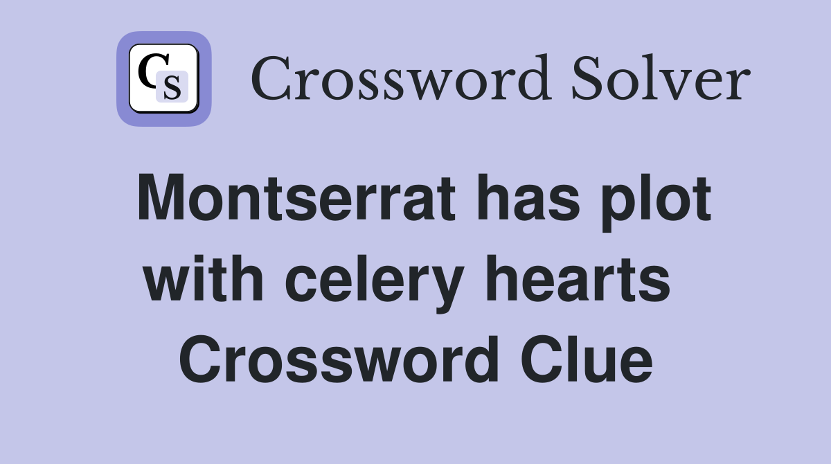 Montserrat has plot with celery hearts  Crossword Clue