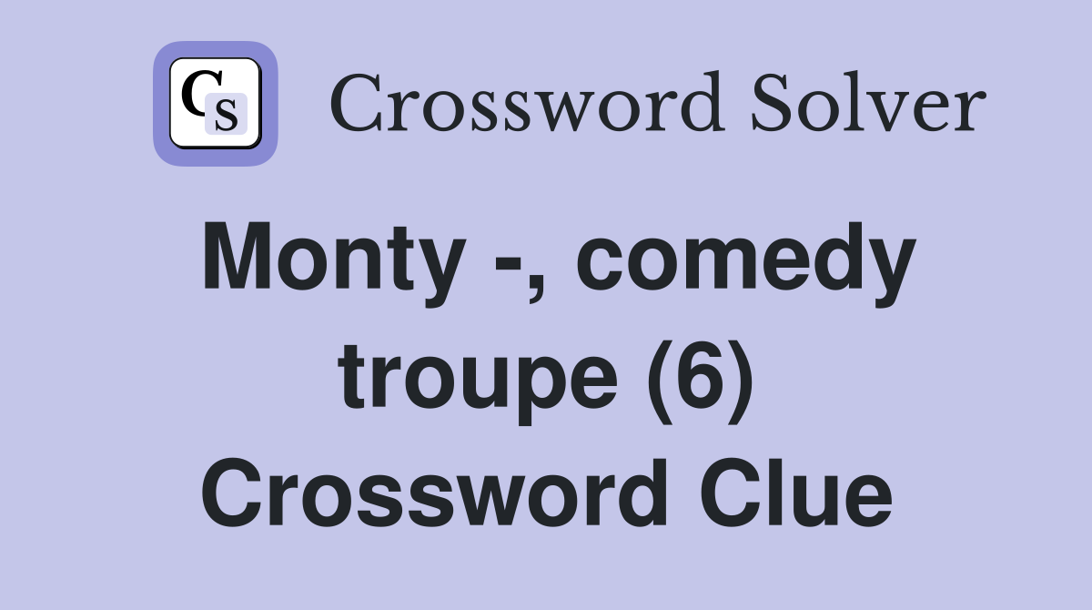 Monty -, comedy troupe (6) Crossword Clue