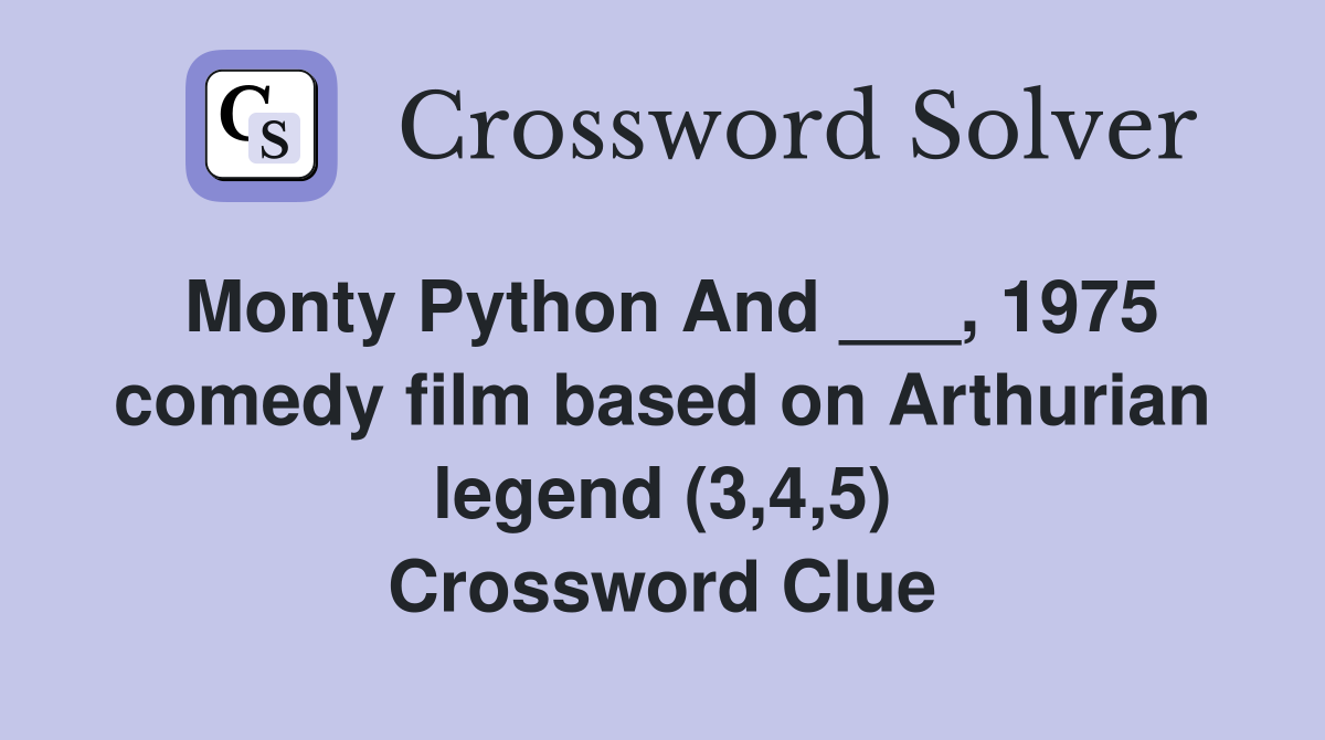 Monty Python And ___, 1975 comedy film based on Arthurian legend (3,4,5) Crossword Clue