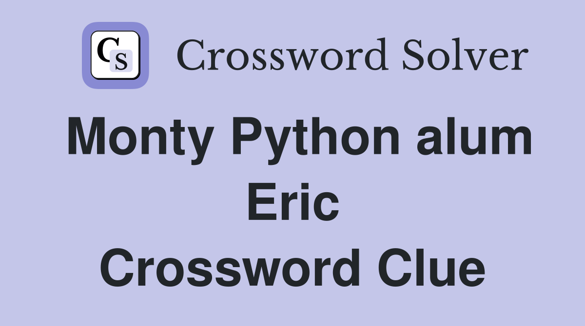 Monty Python alum Eric Crossword Clue
