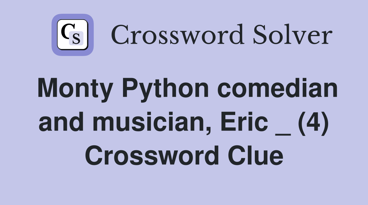 Monty Python comedian and musician, Eric _ (4) Crossword Clue