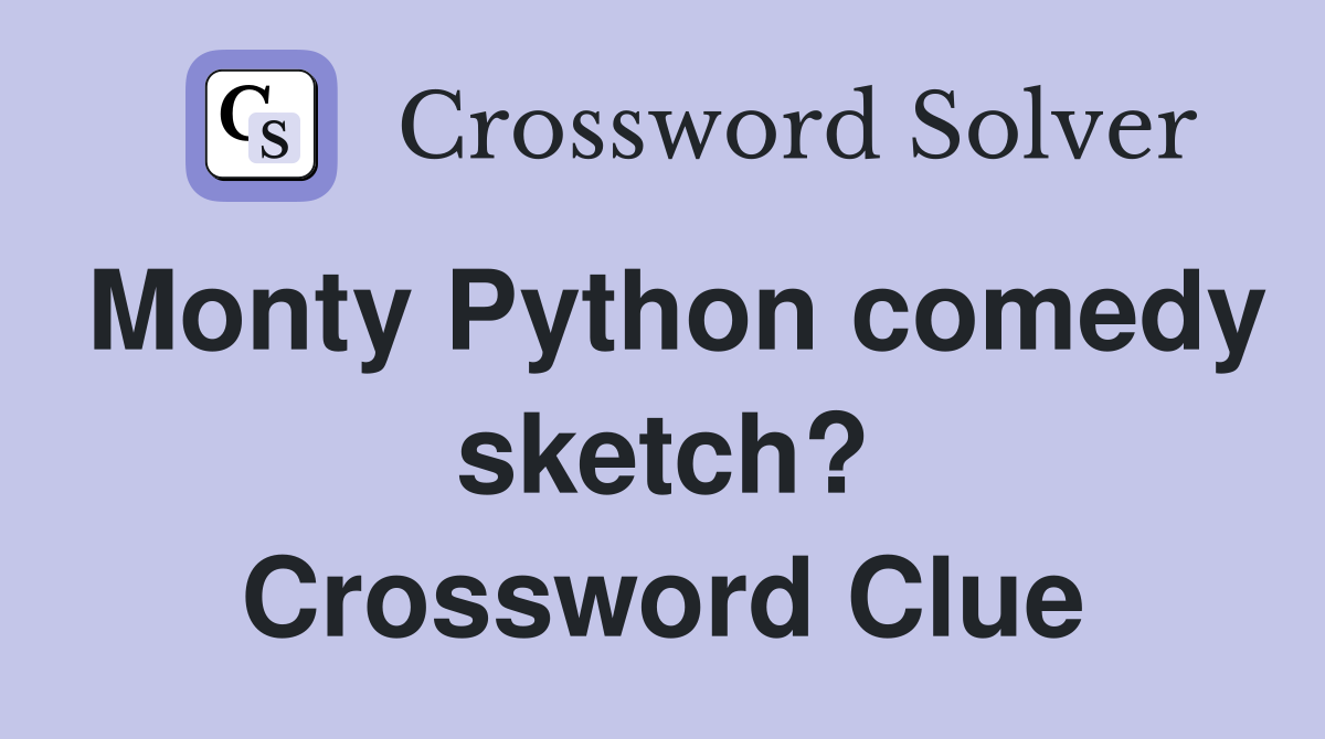 Monty Python comedy sketch? Crossword Clue