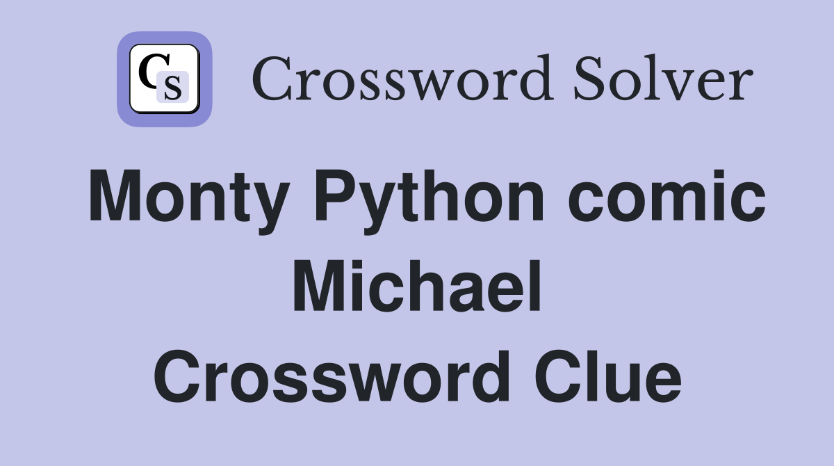 Monty Python comic Michael Crossword Clue