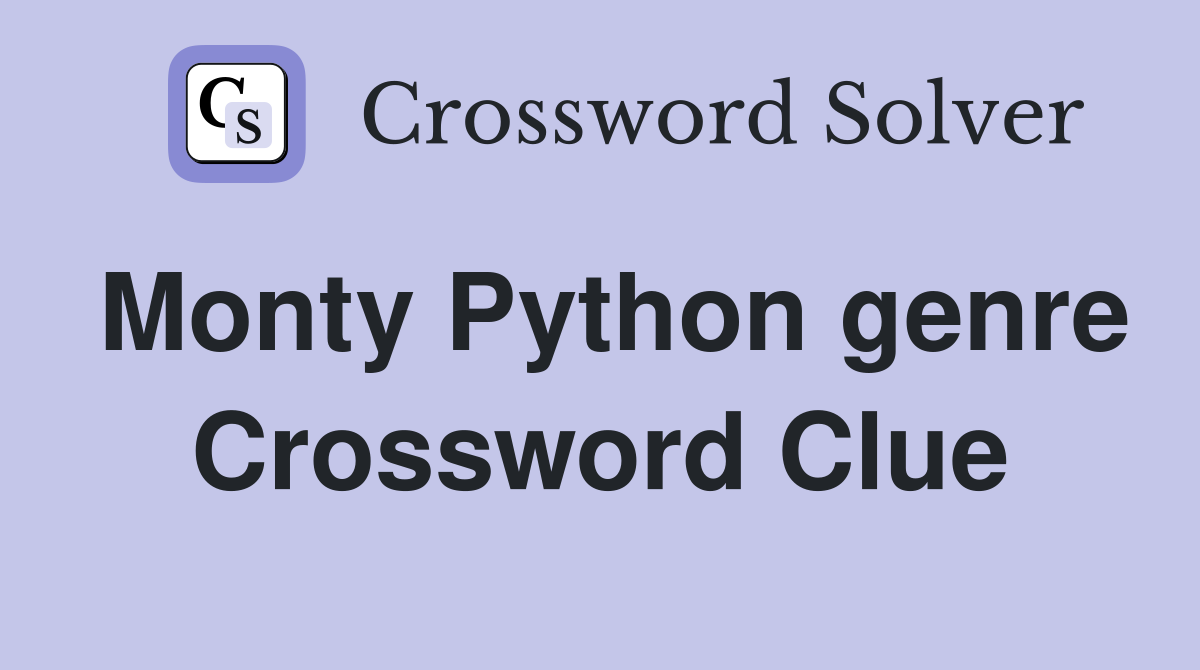 Monty Python genre Crossword Clue