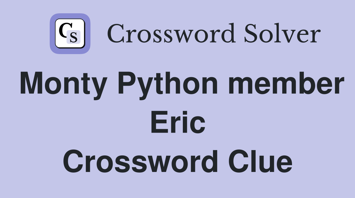 Monty Python member Eric Crossword Clue