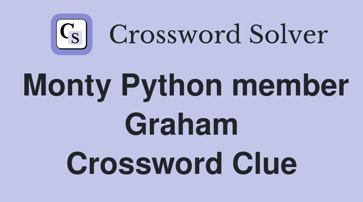 Monty Python member Graham Crossword Clue