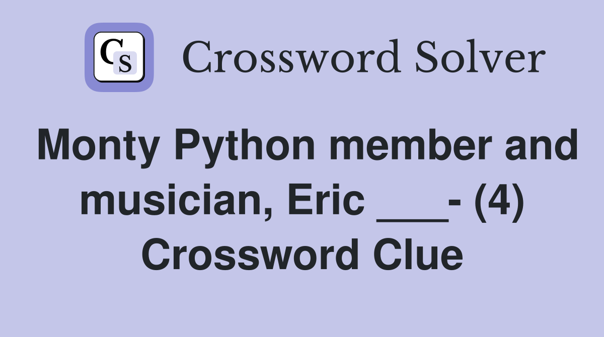 Monty Python member and musician, Eric ___- (4) Crossword Clue