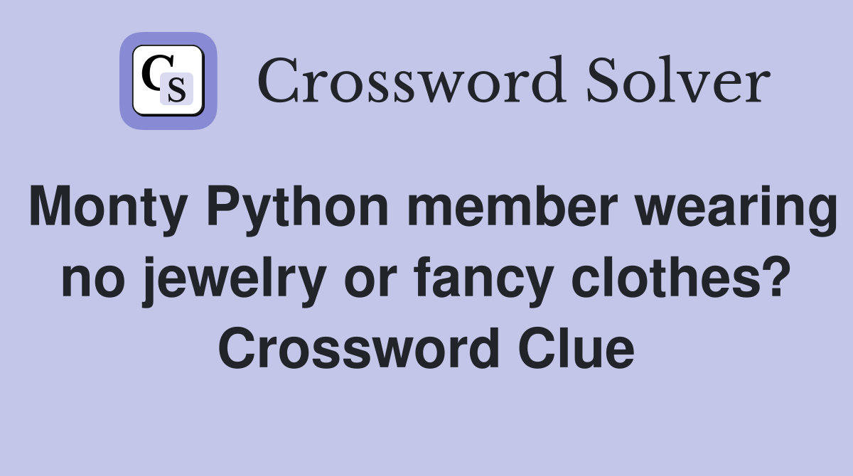 Monty Python member wearing no jewelry or fancy clothes? Crossword Clue