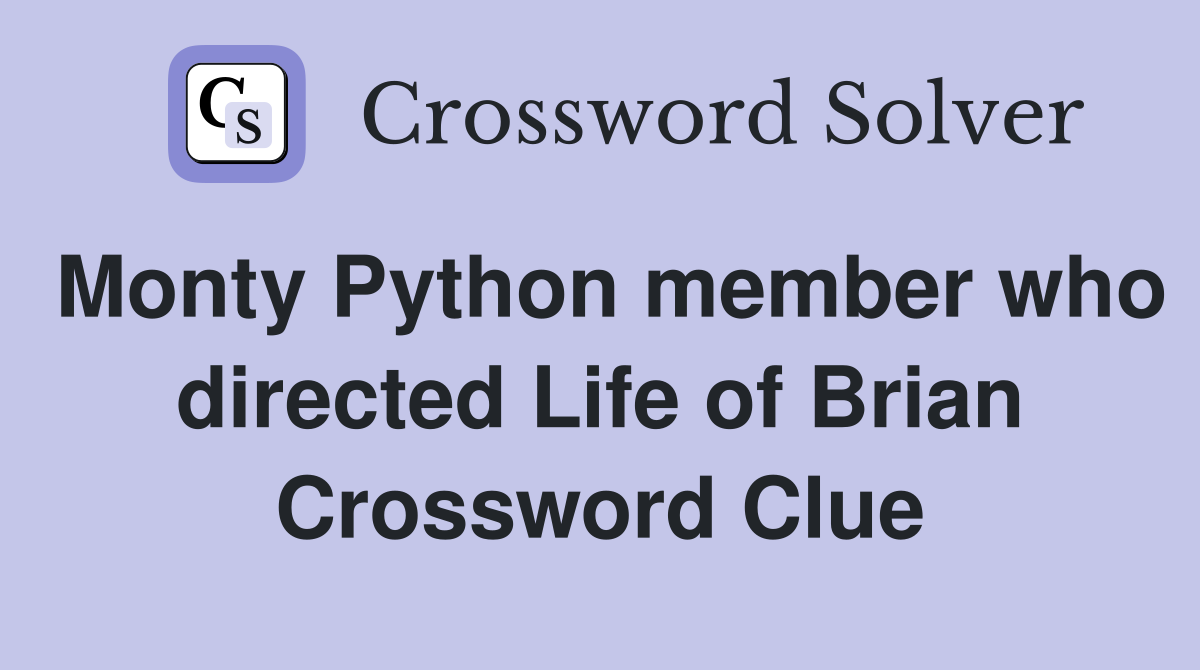 Monty Python member who directed Life of Brian Crossword Clue