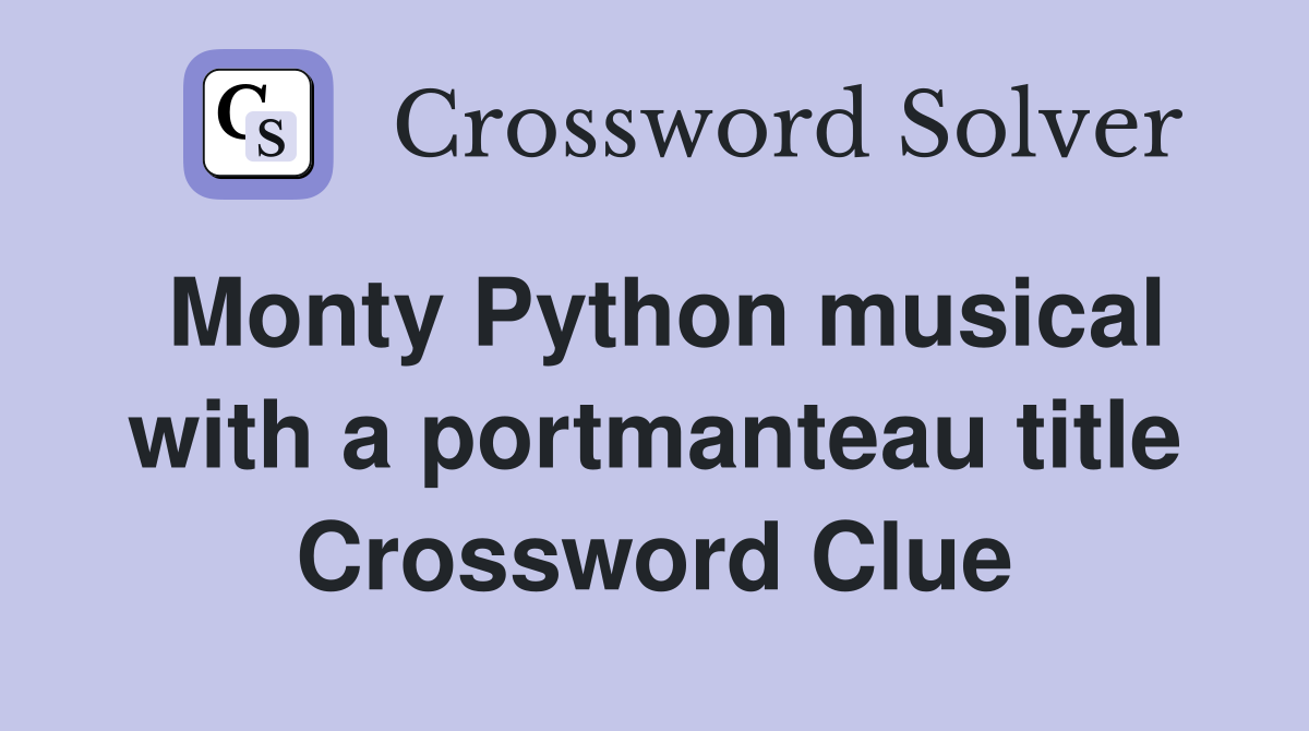 Monty Python musical with a portmanteau title Crossword Clue