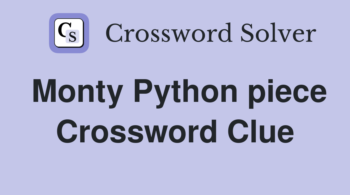 Monty Python piece Crossword Clue