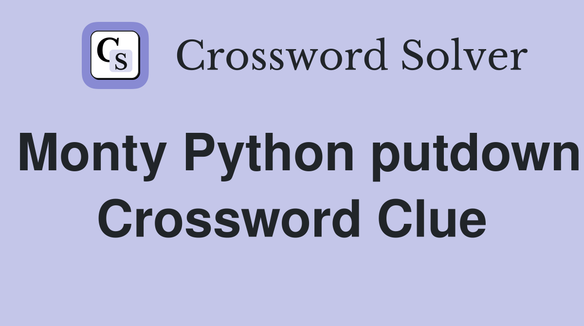 Monty Python putdown Crossword Clue