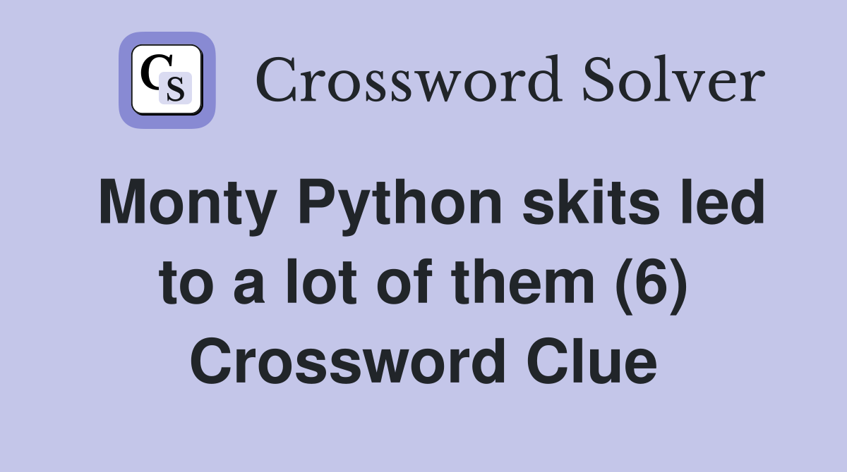 Monty Python skits led to a lot of them (6) Crossword Clue