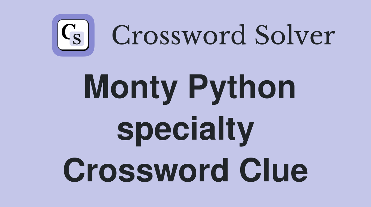 Monty Python specialty Crossword Clue