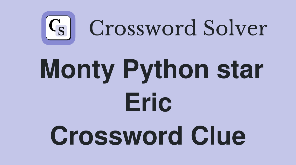 Monty Python star Eric Crossword Clue