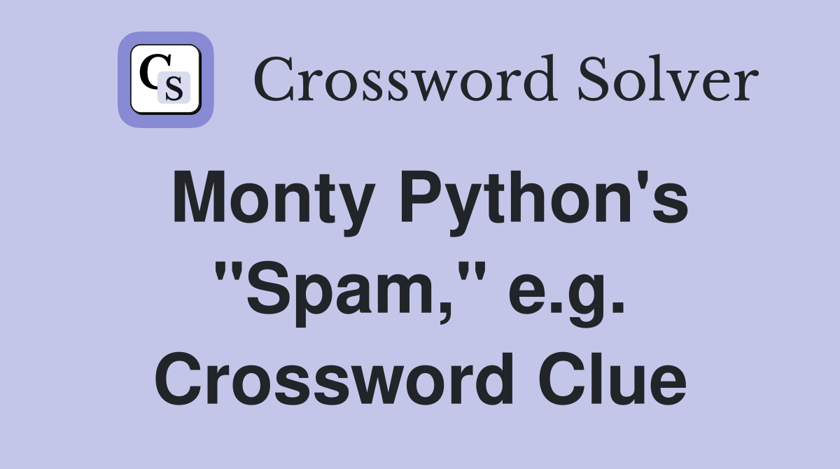 Monty Python's "Spam," e.g. Crossword Clue