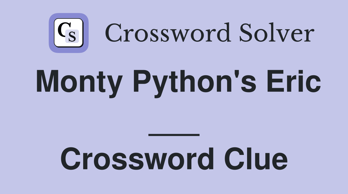 Monty Python's Eric ___ Crossword Clue